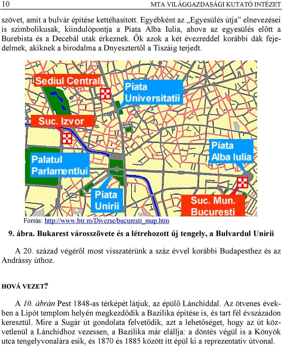 Ők azok a két évezreddel korábbi dák fejedelmek, akiknek a birodalma a Dnyesztertől a Tiszáig terjedt. Forrás: http://www.btr.ro/diverse/bucuresti_map.htm 9. ábra.