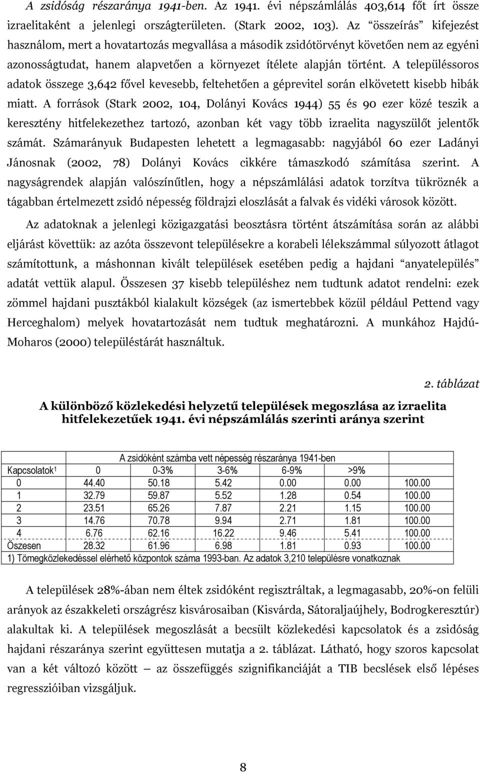 A településsoros adatok összege 3,642 fővel kevesebb, feltehetően a géprevitel során elkövetett kisebb hibák miatt.