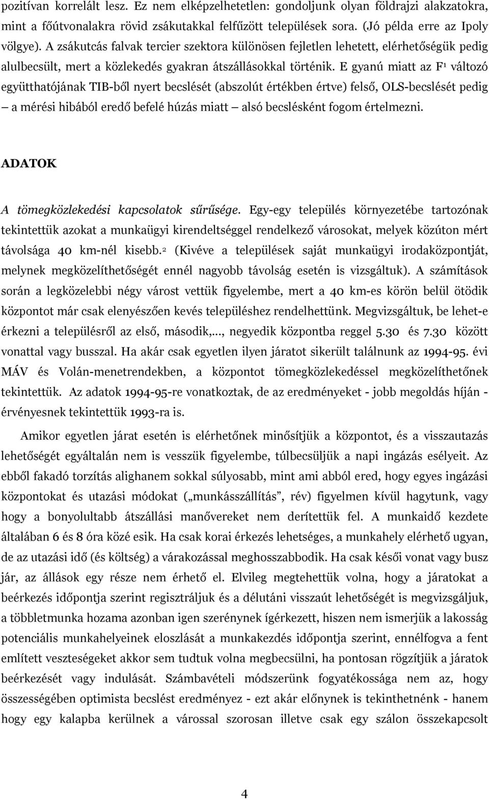 E gyanú miatt az F 1 változó együtthatójának TIB-ből nyert becslését (abszolút értékben értve) felső, OLS-becslését pedig a mérési hibából eredő befelé húzás miatt alsó becslésként fogom értelmezni.