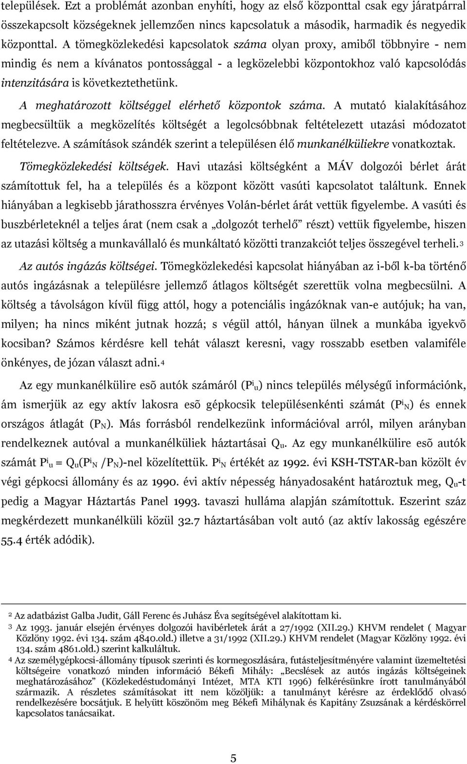 A meghatározott költséggel elérhető központok száma. A mutató kialakításához megbecsültük a megközelítés költségét a legolcsóbbnak feltételezett utazási módozatot feltételezve.