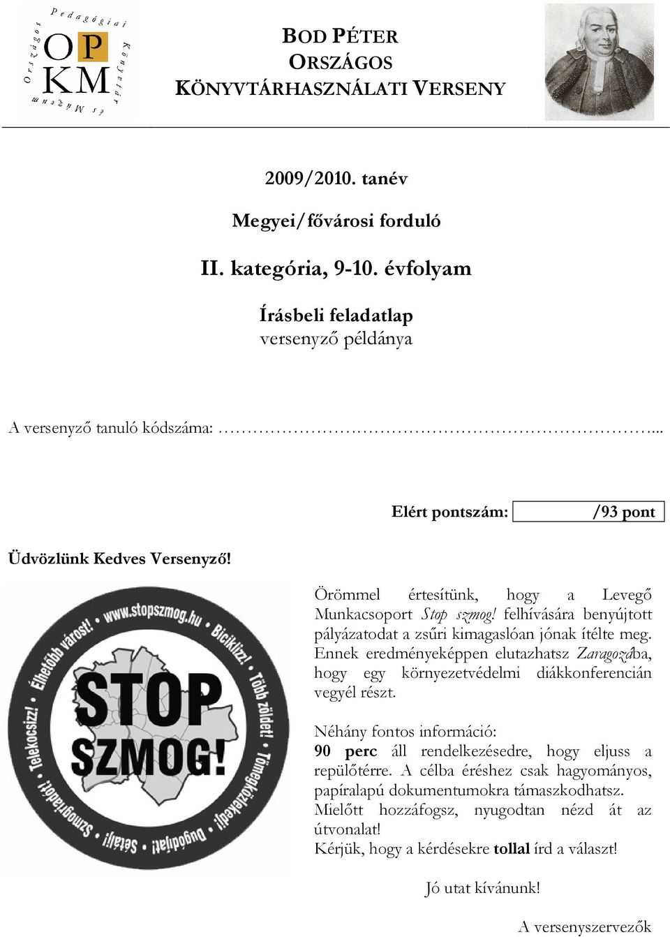 Ennek eredményeképpen elutazhatsz Zaragozába, hogy egy környezetvédelmi diákkonferencián vegyél részt. Néhány fontos információ: 90 perc áll rendelkezésedre, hogy eljuss a repülıtérre.