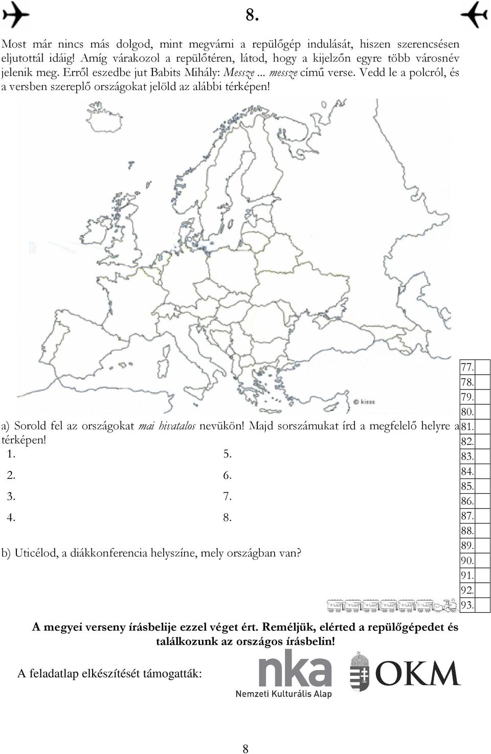 a) Sorold fel az országokat mai hivatalos nevükön! Majd sorszámukat írd a megfelelı helyre a térképen! 1. 5. 2. 6. 3. 7. 4. 8.