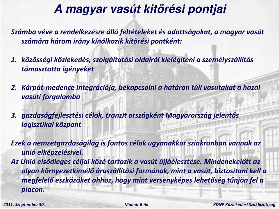 gazdaságfejlesztési célok, tranzit országként Magyarország jelentős logisztikai központ Ezek a nemzetgazdaságilag is fontos célok ugyanakkor szinkronban vannak az unió elképzelésivel.