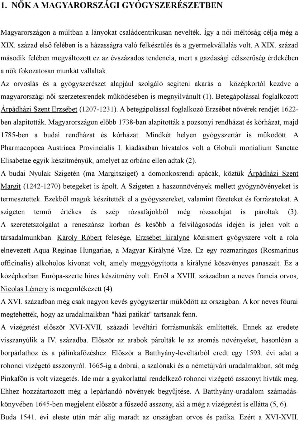 század második felében megváltozott ez az évszázados tendencia, mert a gazdasági célszerűség érdekében a nők fokozatosan munkát vállaltak.