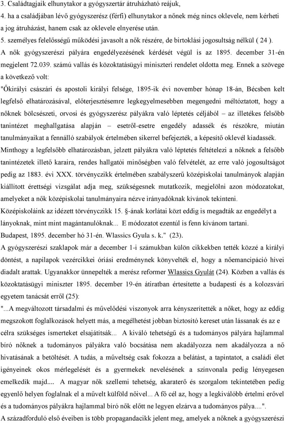 személyes felelősségű működési javasolt a nők részére, de birtoklási jogosultság nélkül ( 24 ). A nők gyógyszerészi pályára engedélyezésének kérdését végül is az 1895. december 31-én megjelent 72.039.