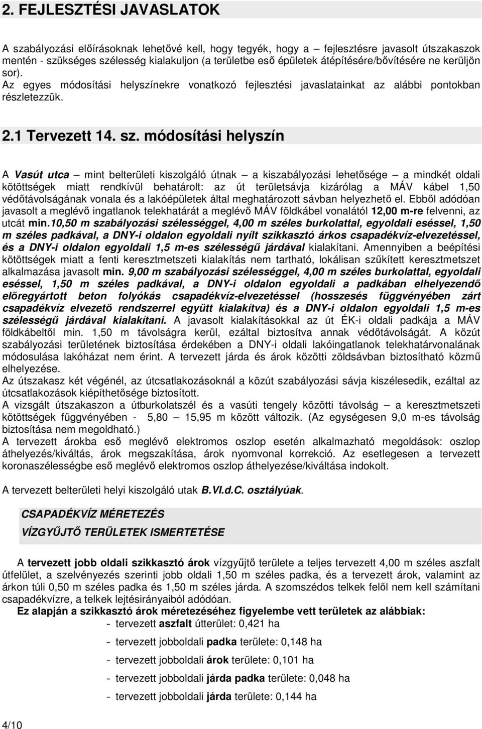 módosítási helyszín A Vasút utca mint belterületi kiszolgáló útnak a kiszabályozási lehetősége a mindkét oldali kötöttségek miatt rendkívül behatárolt: az út területsávja kizárólag a MÁV kábel 1,50