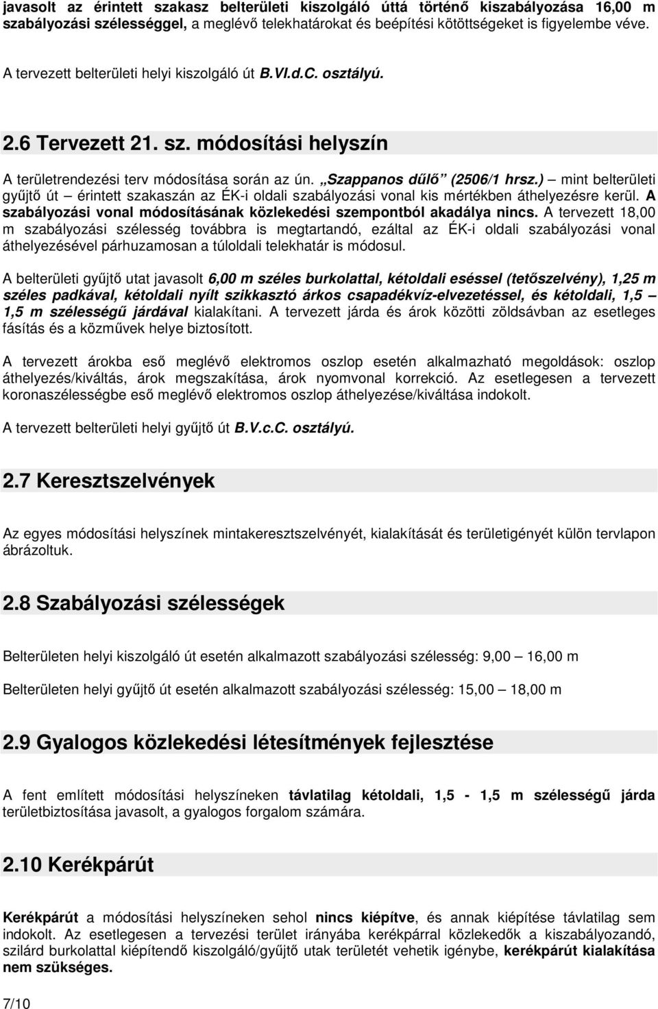 ) mint belterületi gyűjtő út érintett szakaszán az ÉK-i oldali szabályozási vonal kis mértékben áthelyezésre kerül. A szabályozási vonal módosításának közlekedési szempontból akadálya nincs.