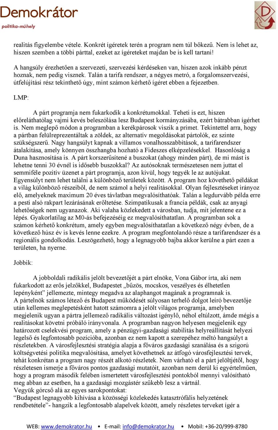 Talán a tarifa rendszer, a négyes metró, a forgalomszervezési, útfelújítási rész tekinthető úgy, mint számon kérhető ígéret ebben a fejezetben. LMP: A párt programja nem fukarkodik a konkrétumokkal.