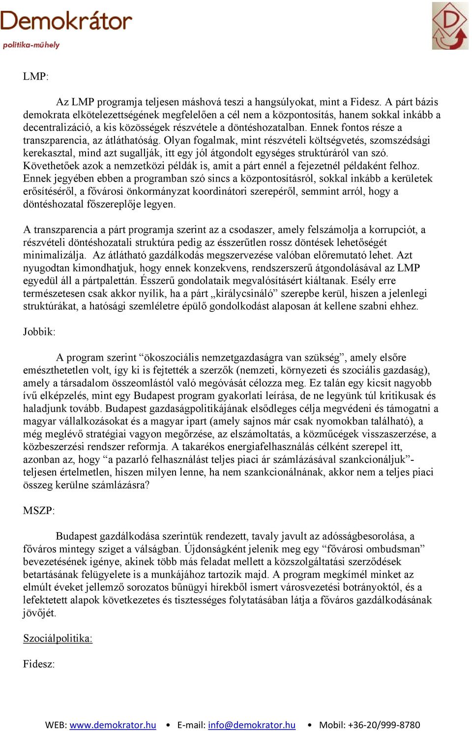 Ennek fontos része a transzparencia, az átláthatóság. Olyan fogalmak, mint részvételi költségvetés, szomszédsági kerekasztal, mind azt sugallják, itt egy jól átgondolt egységes struktúráról van szó.