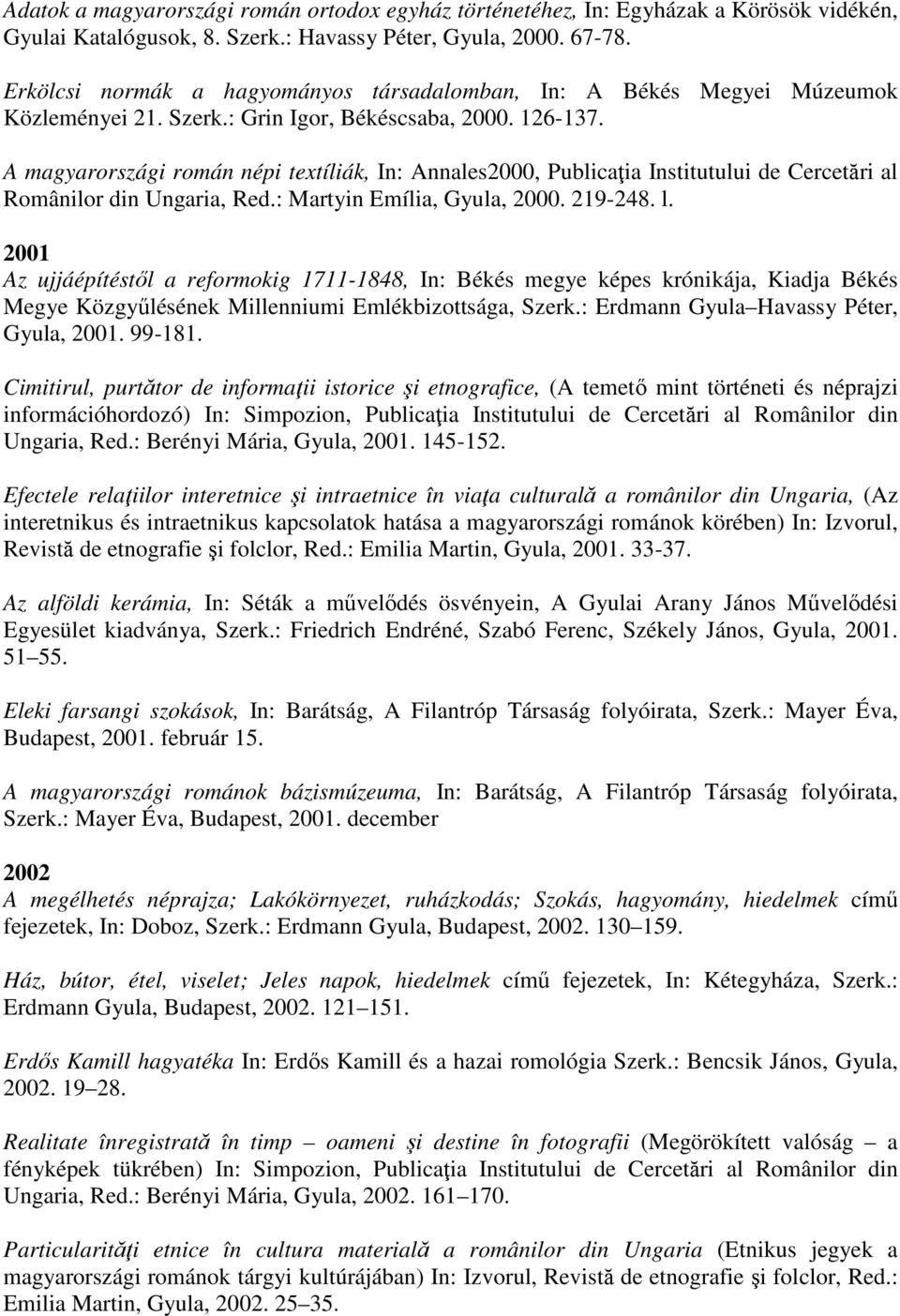 A magyarországi román népi textíliák, In: Annales2000, Publicaţia Institutului de Cercetări al Românilor din Ungaria, Red.: Martyin Emília, Gyula, 2000. 219-248. l.