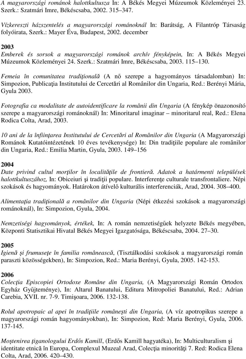 december 2003 Emberek és sorsok a magyarországi románok archív fényképein, In: A Békés Megyei Múzeumok Közleményei 24. Szerk.: Szatmári Imre, Békéscsaba, 2003. 115 130.