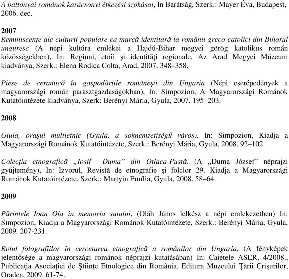 Regiuni, etnii şi identităţi regionale, Az Arad Megyei Múzeum kiadványa, Szerk.: Elena Rodica Colta, Arad, 2007. 348 358.