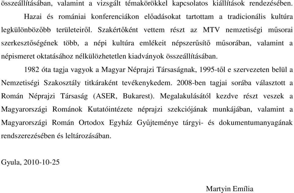 összeállításában. 1982 óta tagja vagyok a Magyar Néprajzi Társaságnak, 1995-től e szervezeten belül a Nemzetiségi Szakosztály titkáraként tevékenykedem.