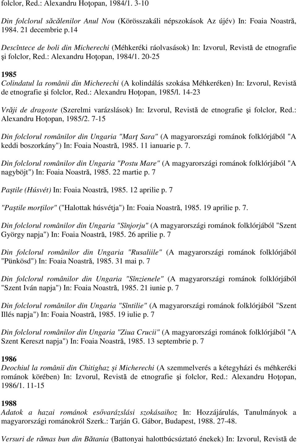 20-25 1985 Colindatul la românii din Micherechi (A kolindálás szokása Méhkeréken) In: Izvorul, Revistă de etnografie şi folclor, Red.: Alexandru Hoţopan, 1985/l.