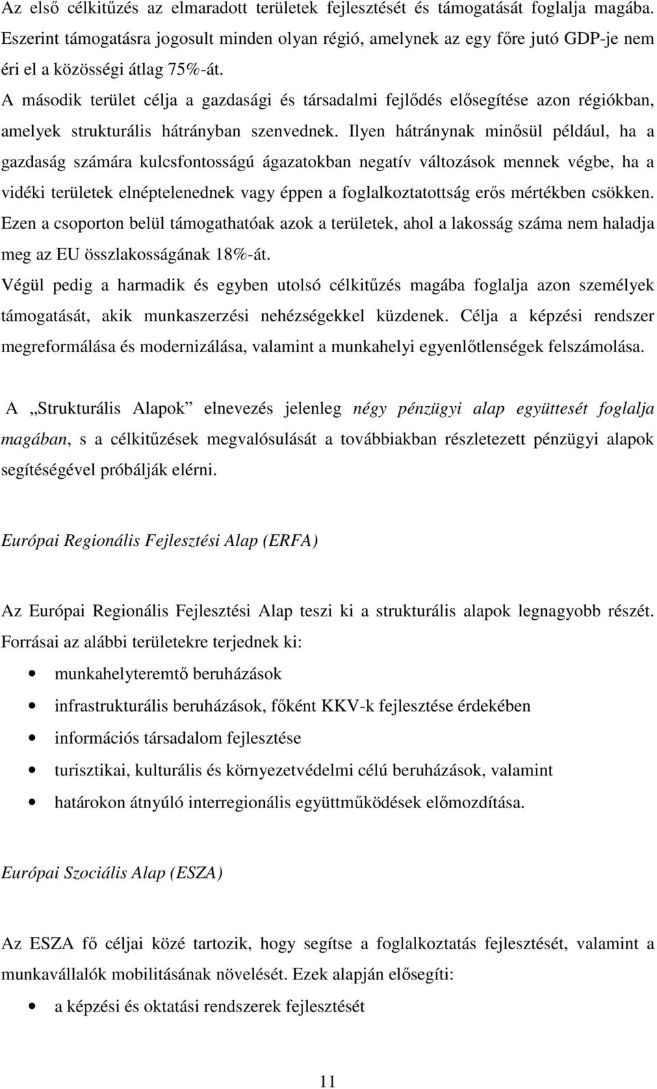 A második terület célja a gazdasági és társadalmi fejlődés elősegítése azon régiókban, amelyek strukturális hátrányban szenvednek.