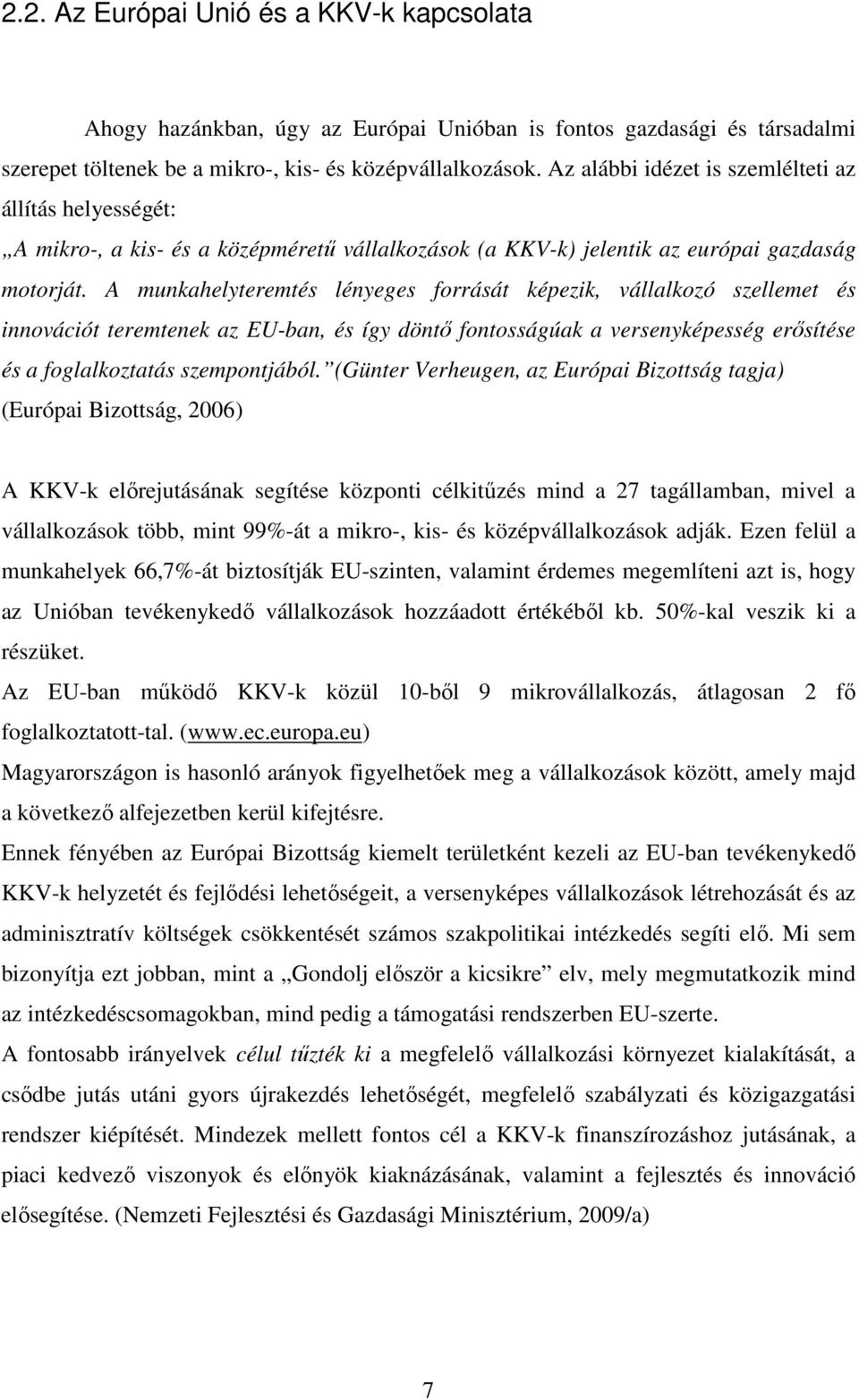 A munkahelyteremtés lényeges forrását képezik, vállalkozó szellemet és innovációt teremtenek az EU-ban, és így döntő fontosságúak a versenyképesség erősítése és a foglalkoztatás szempontjából.