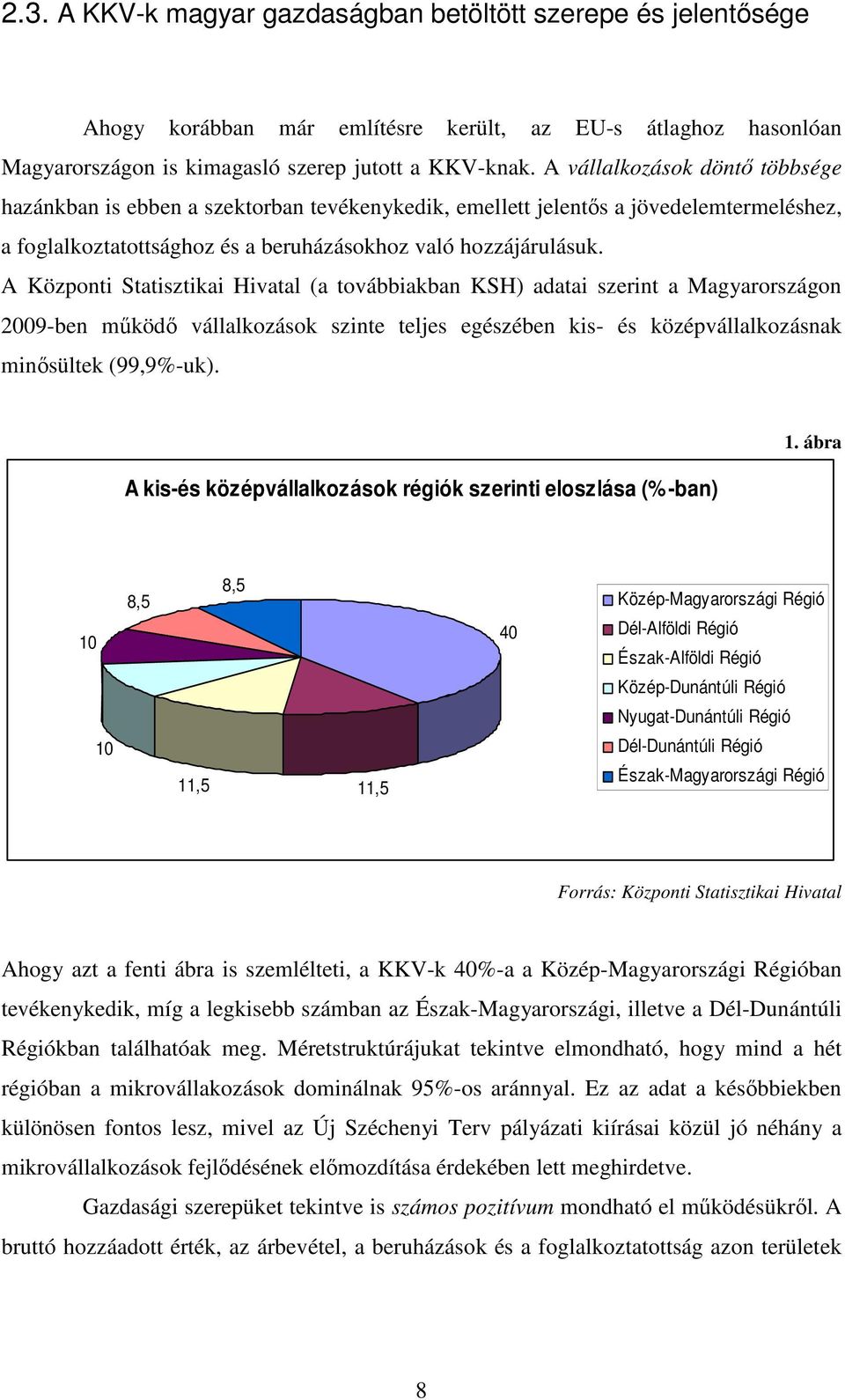 A Központi Statisztikai Hivatal (a továbbiakban KSH) adatai szerint a Magyarországon 2009-ben működő vállalkozások szinte teljes egészében kis- és középvállalkozásnak minősültek (99,9%-uk).