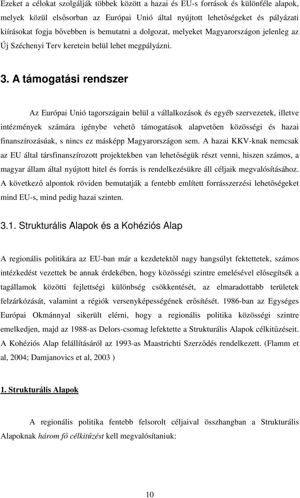 A támogatási rendszer Az Európai Unió tagországain belül a vállalkozások és egyéb szervezetek, illetve intézmények számára igénybe vehető támogatások alapvetően közösségi és hazai finanszírozásúak, s