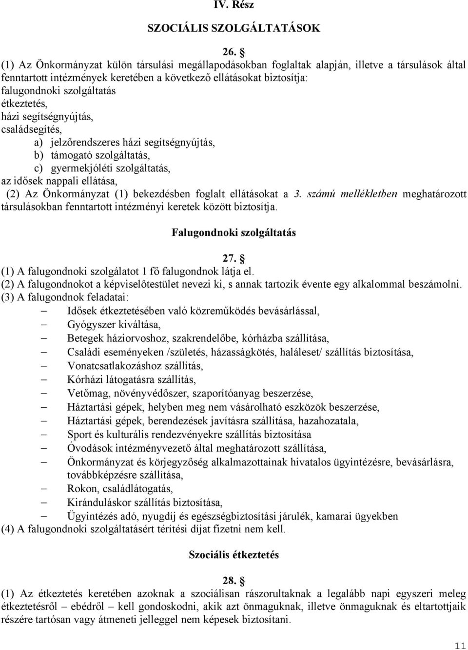 étkeztetés, házi segítségnyújtás, családsegítés, a) jelzőrendszeres házi segítségnyújtás, b) támogató szolgáltatás, c) gyermekjóléti szolgáltatás, az idősek nappali ellátása, (2) Az Önkormányzat (1)