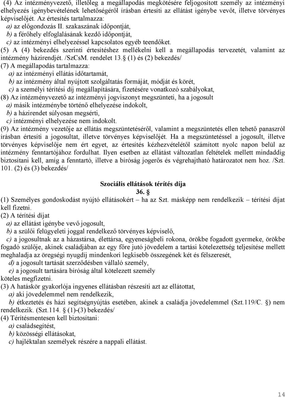 szakaszának időpontját, b) a férőhely elfoglalásának kezdő időpontját, c) az intézményi elhelyezéssel kapcsolatos egyéb teendőket.