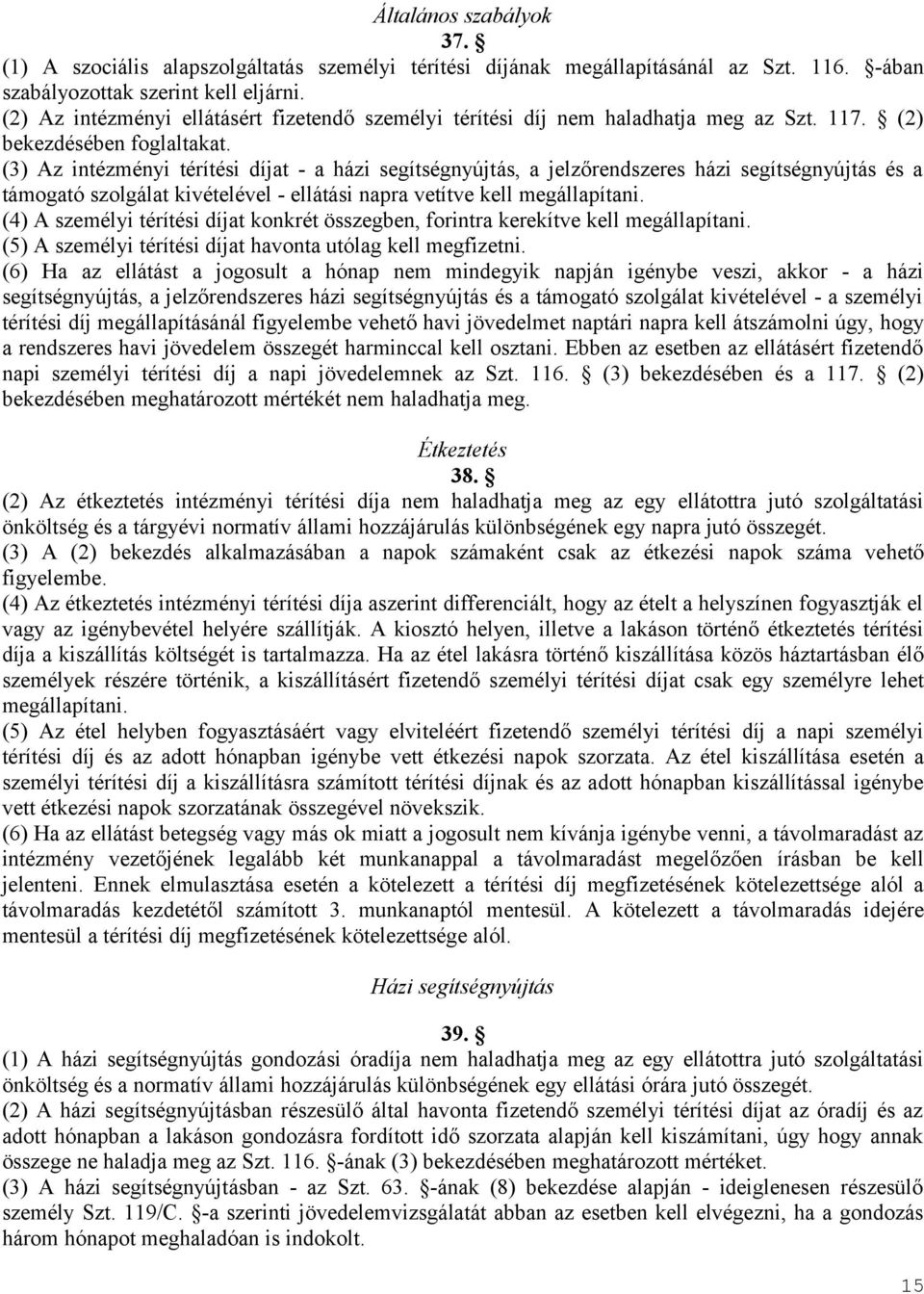 (3) Az intézményi térítési díjat - a házi segítségnyújtás, a jelzőrendszeres házi segítségnyújtás és a támogató szolgálat kivételével - ellátási napra vetítve kell megállapítani.