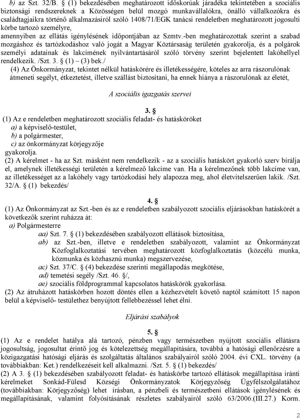 alkalmazásiról szóló 1408/71/EGK tanácsi rendeletben meghatározott jogosulti körbe tartozó személyre, amennyiben az ellátás igénylésének időpontjában az Szmtv.