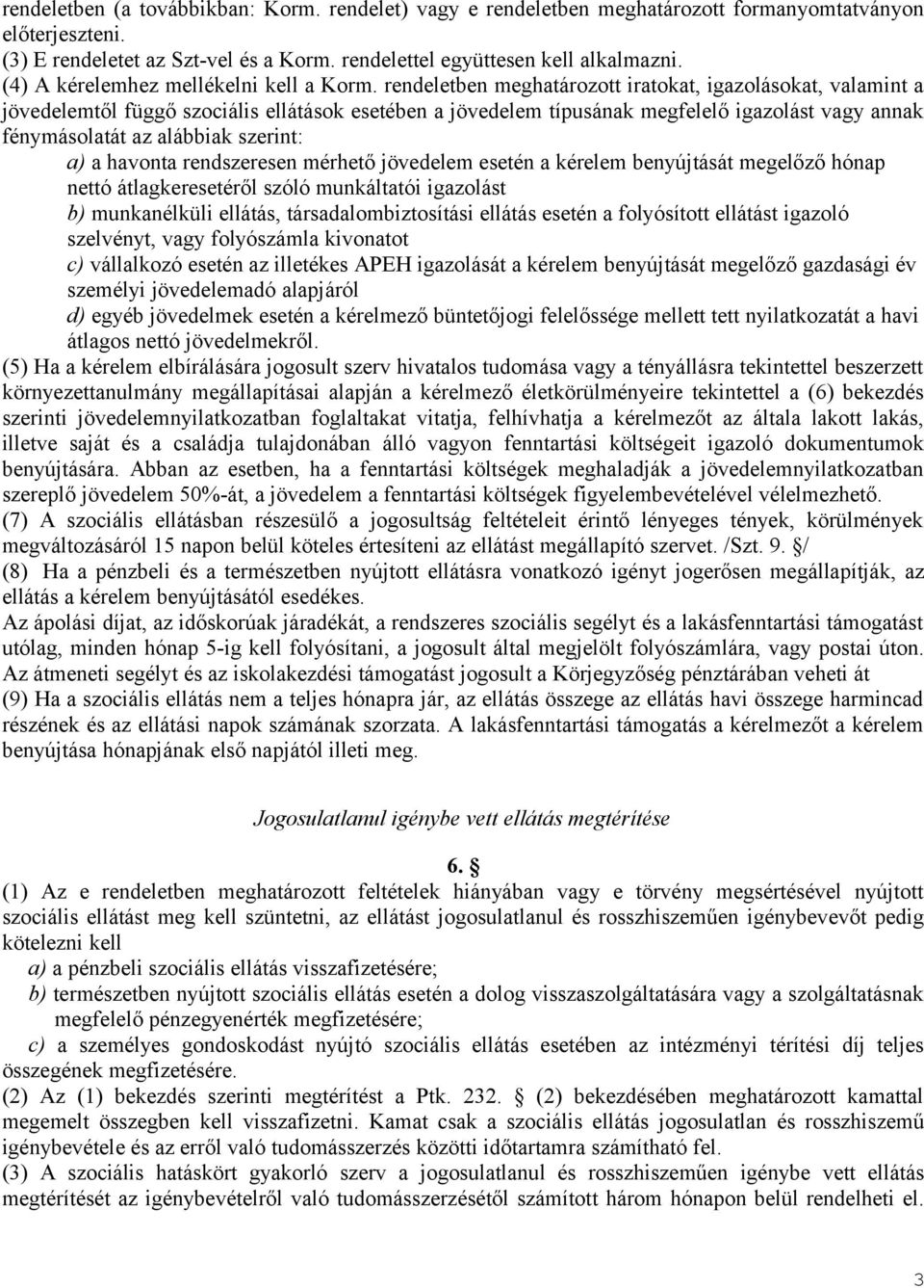 rendeletben meghatározott iratokat, igazolásokat, valamint a jövedelemtől függő szociális ellátások esetében a jövedelem típusának megfelelő igazolást vagy annak fénymásolatát az alábbiak szerint: a)