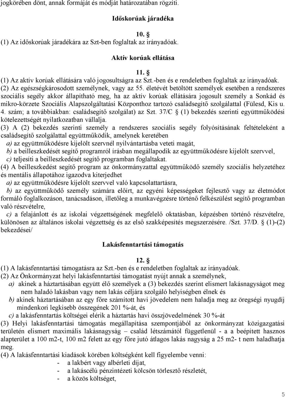 életévét betöltött személyek esetében a rendszeres szociális segély akkor állapítható meg, ha az aktív korúak ellátására jogosult személy a Sonkád és mikro-körzete Szociális Alapszolgáltatási