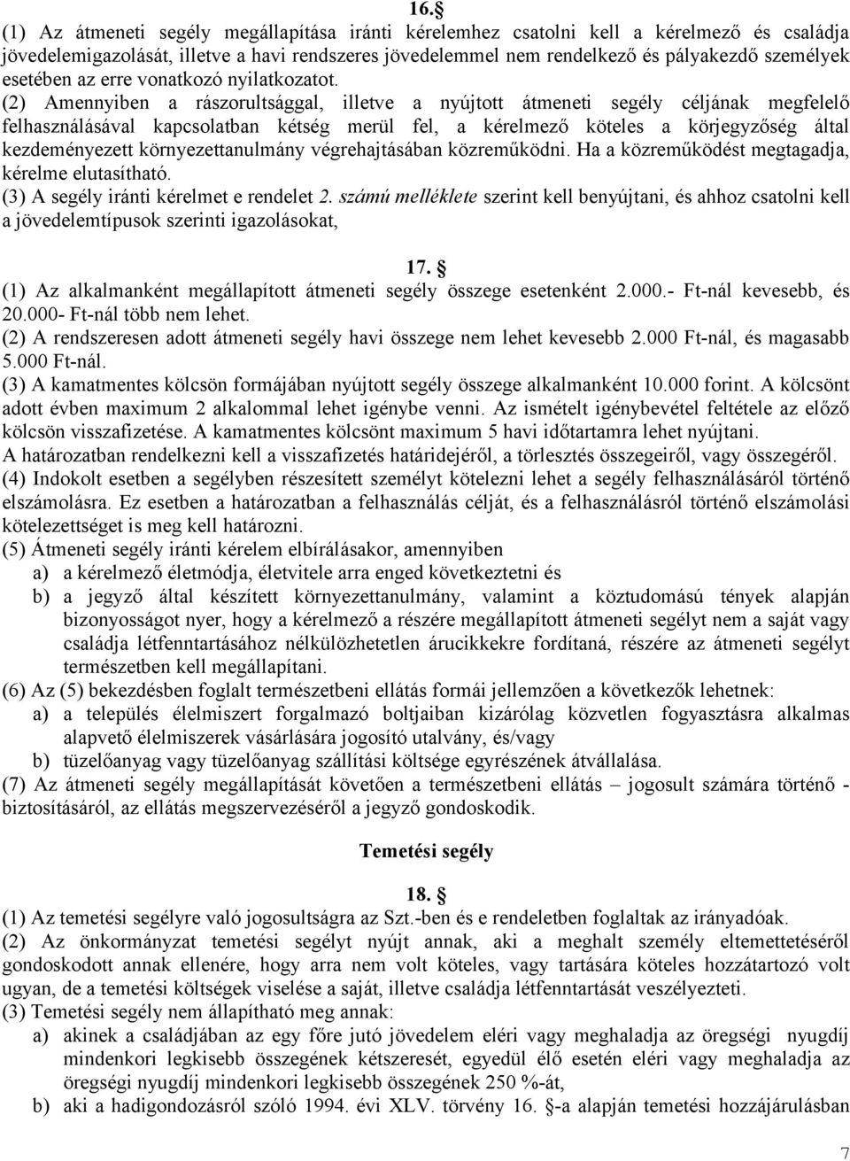 (2) Amennyiben a rászorultsággal, illetve a nyújtott átmeneti segély céljának megfelelő felhasználásával kapcsolatban kétség merül fel, a kérelmező köteles a körjegyzőség által kezdeményezett