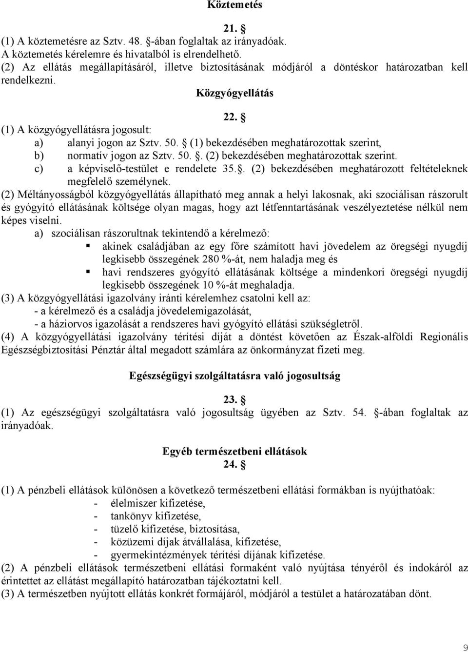 (1) bekezdésében meghatározottak szerint, b) normatív jogon az Sztv. 50.. (2) bekezdésében meghatározottak szerint. c) a képviselő-testület e rendelete 35.