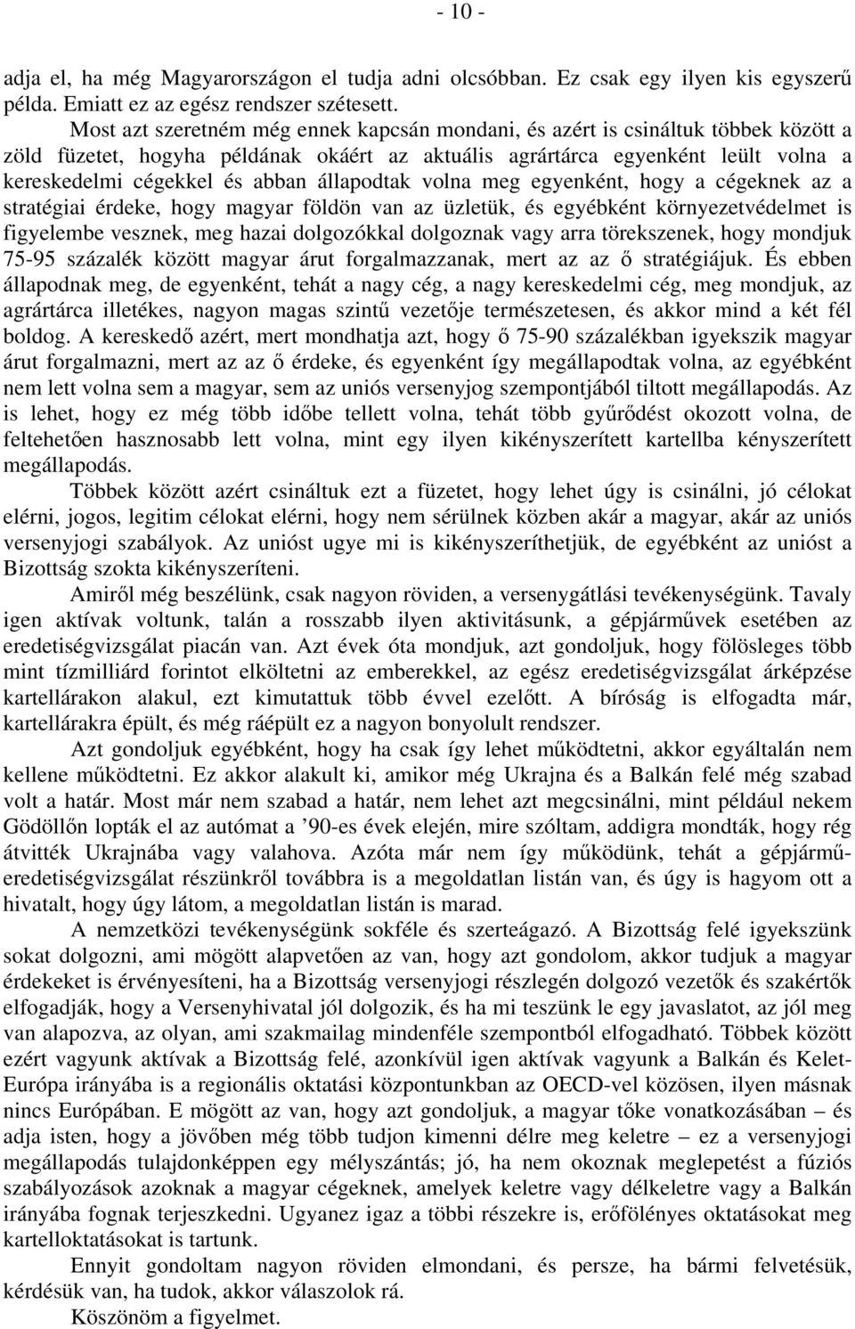 állapodtak volna meg egyenként, hogy a cégeknek az a stratégiai érdeke, hogy magyar földön van az üzletük, és egyébként környezetvédelmet is figyelembe vesznek, meg hazai dolgozókkal dolgoznak vagy