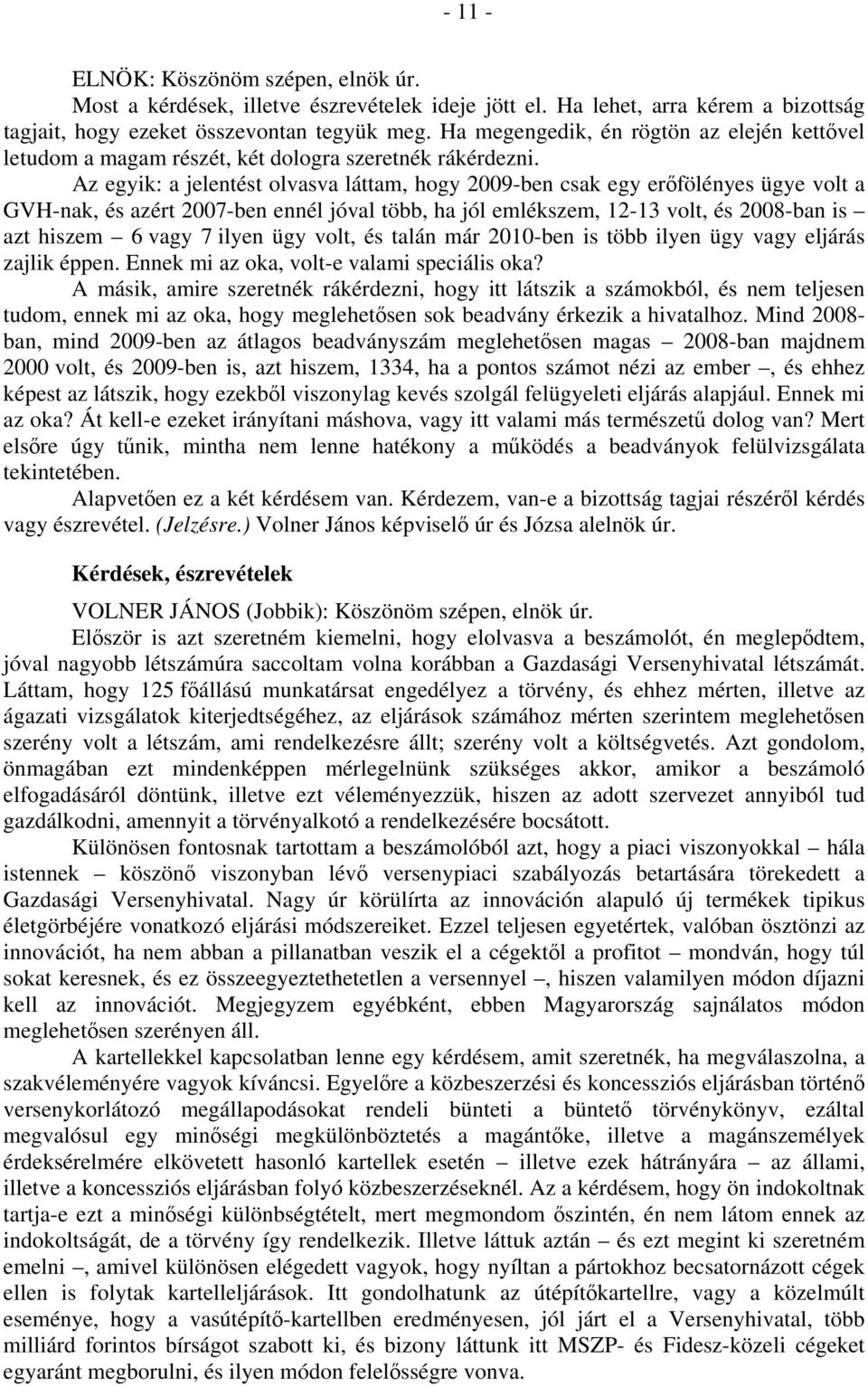 Az egyik: a jelentést olvasva láttam, hogy 2009-ben csak egy erőfölényes ügye volt a GVH-nak, és azért 2007-ben ennél jóval több, ha jól emlékszem, 12-13 volt, és 2008-ban is azt hiszem 6 vagy 7