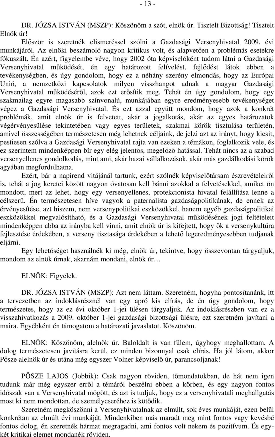 Én azért, figyelembe véve, hogy 2002 óta képviselőként tudom látni a Gazdasági Versenyhivatal működését, én egy határozott felívelést, fejlődést látok ebben a tevékenységben, és úgy gondolom, hogy ez