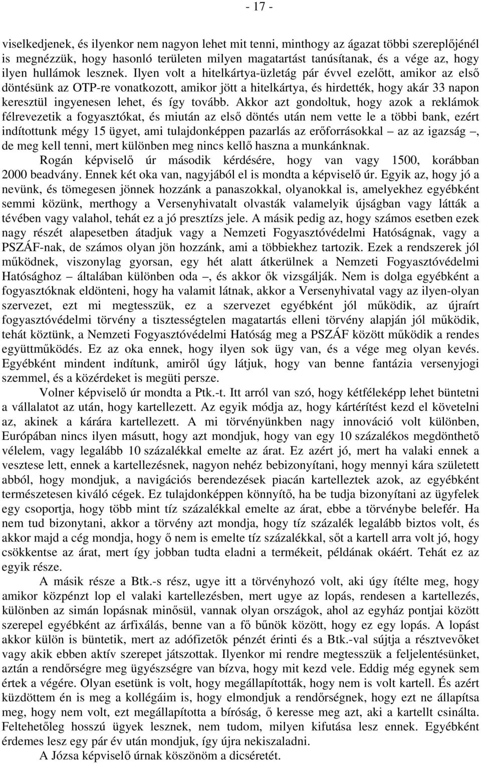 Ilyen volt a hitelkártya-üzletág pár évvel ezelőtt, amikor az első döntésünk az OTP-re vonatkozott, amikor jött a hitelkártya, és hirdették, hogy akár 33 napon keresztül ingyenesen lehet, és így