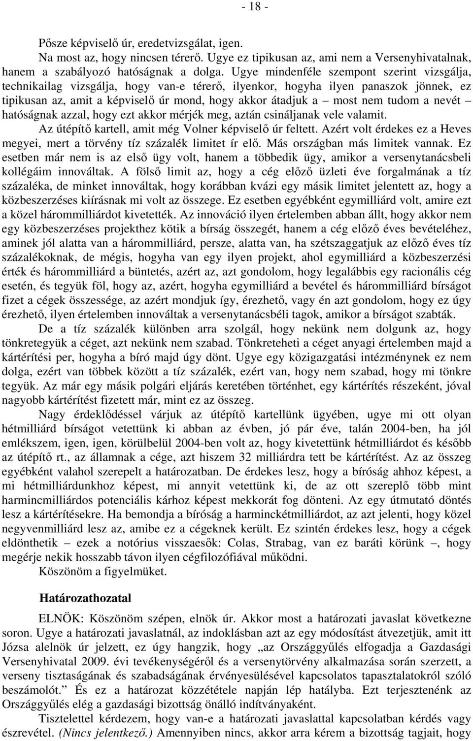 tudom a nevét hatóságnak azzal, hogy ezt akkor mérjék meg, aztán csináljanak vele valamit. Az útépítő kartell, amit még Volner képviselő úr feltett.