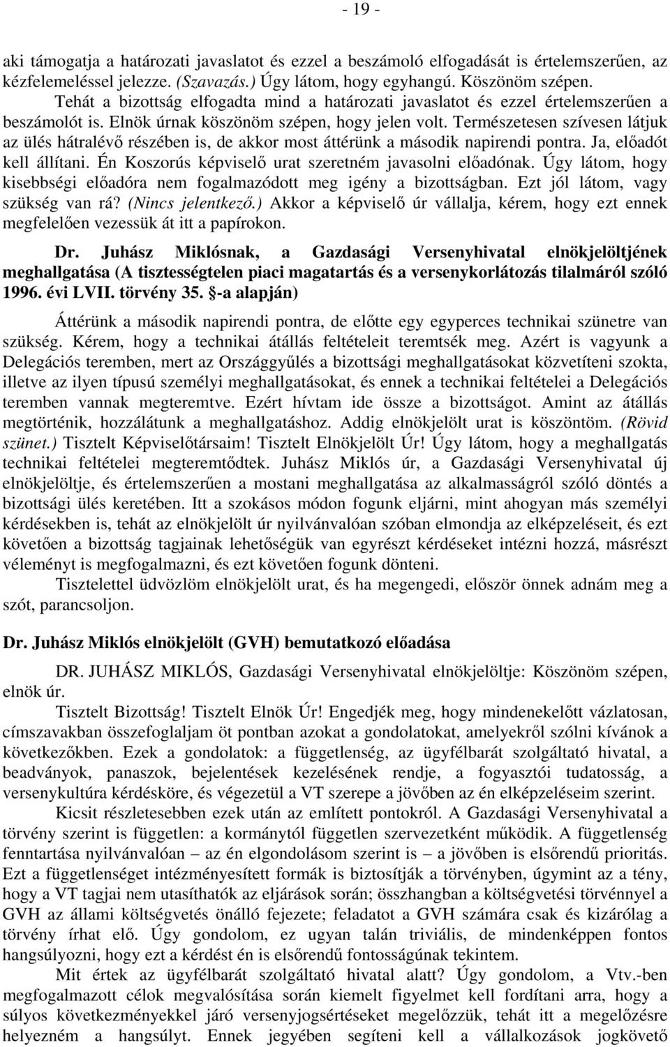 Természetesen szívesen látjuk az ülés hátralévő részében is, de akkor most áttérünk a második napirendi pontra. Ja, előadót kell állítani. Én Koszorús képviselő urat szeretném javasolni előadónak.