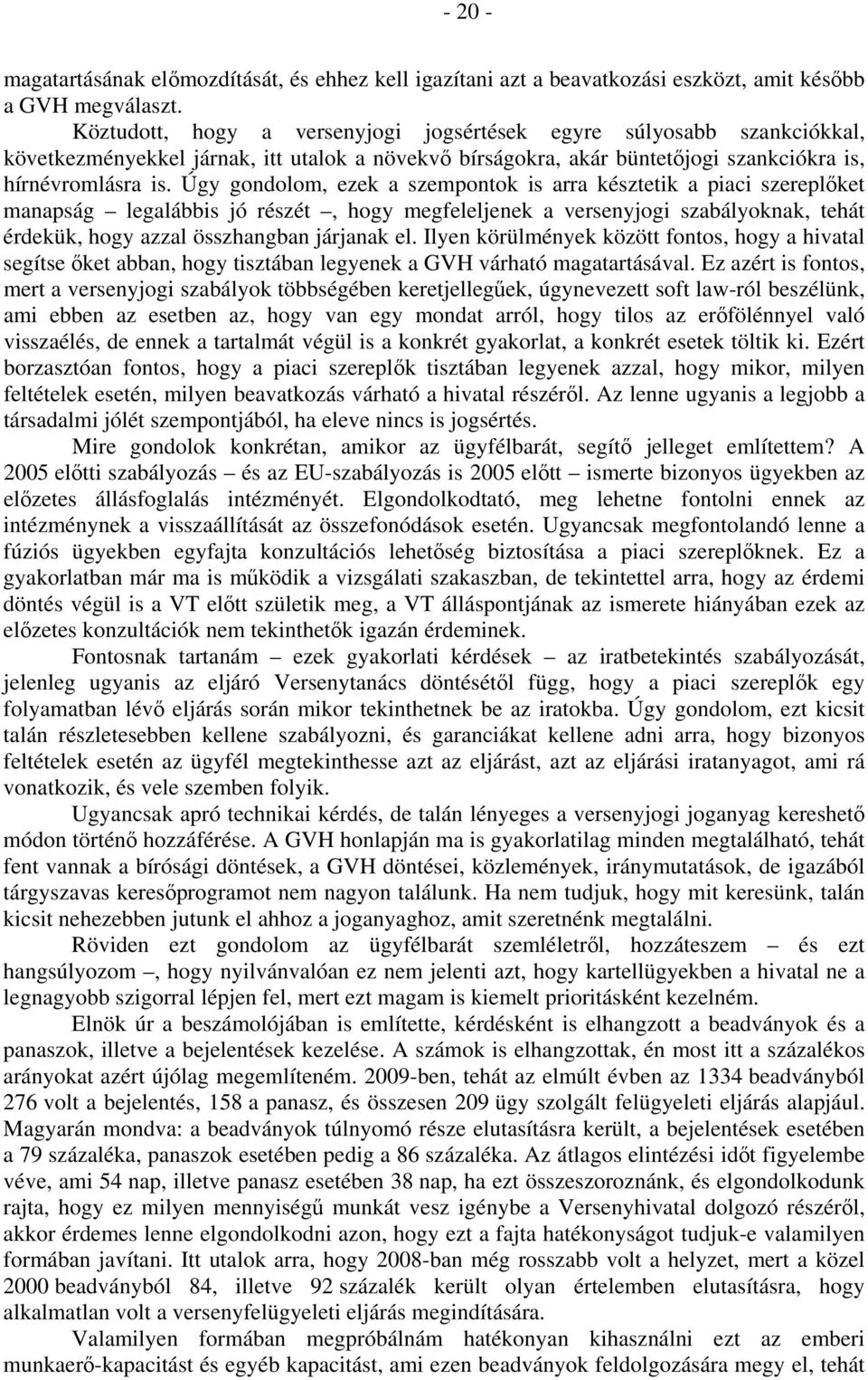 Úgy gondolom, ezek a szempontok is arra késztetik a piaci szereplőket manapság legalábbis jó részét, hogy megfeleljenek a versenyjogi szabályoknak, tehát érdekük, hogy azzal összhangban járjanak el.