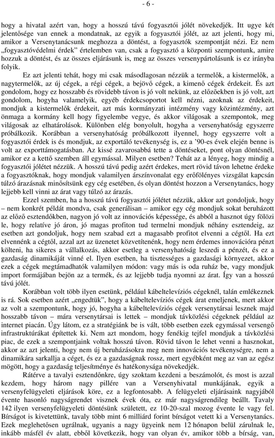 Ez nem fogyasztóvédelmi érdek értelemben van, csak a fogyasztó a központi szempontunk, amire hozzuk a döntést, és az összes eljárásunk is, meg az összes versenypártolásunk is ez irányba folyik.