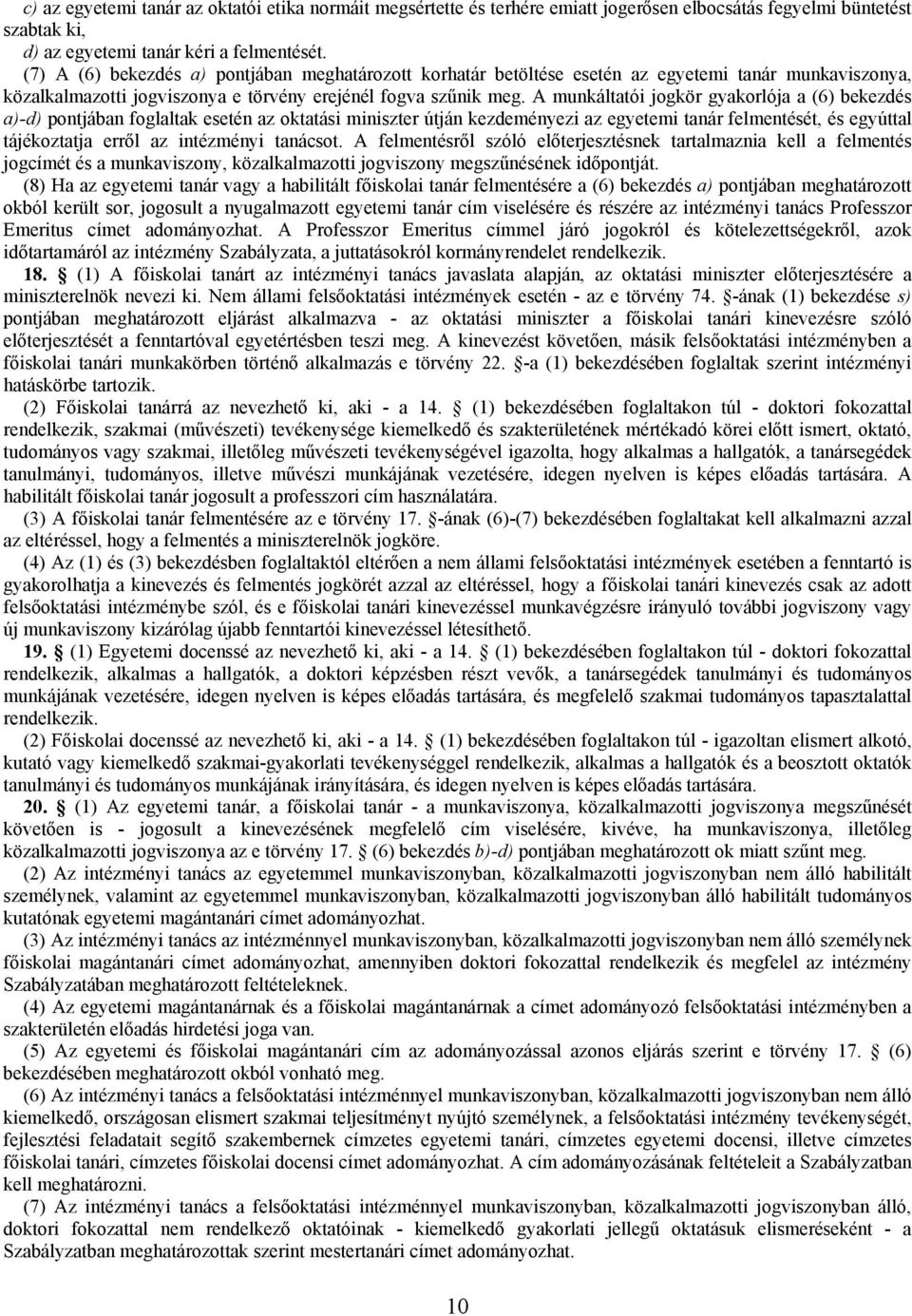 A munkáltatói jogkör gyakorlója a (6) bekezdés a)-d) pontjában foglaltak esetén az oktatási miniszter útján kezdeményezi az egyetemi tanár felmentését, és egyúttal tájékoztatja erről az intézményi