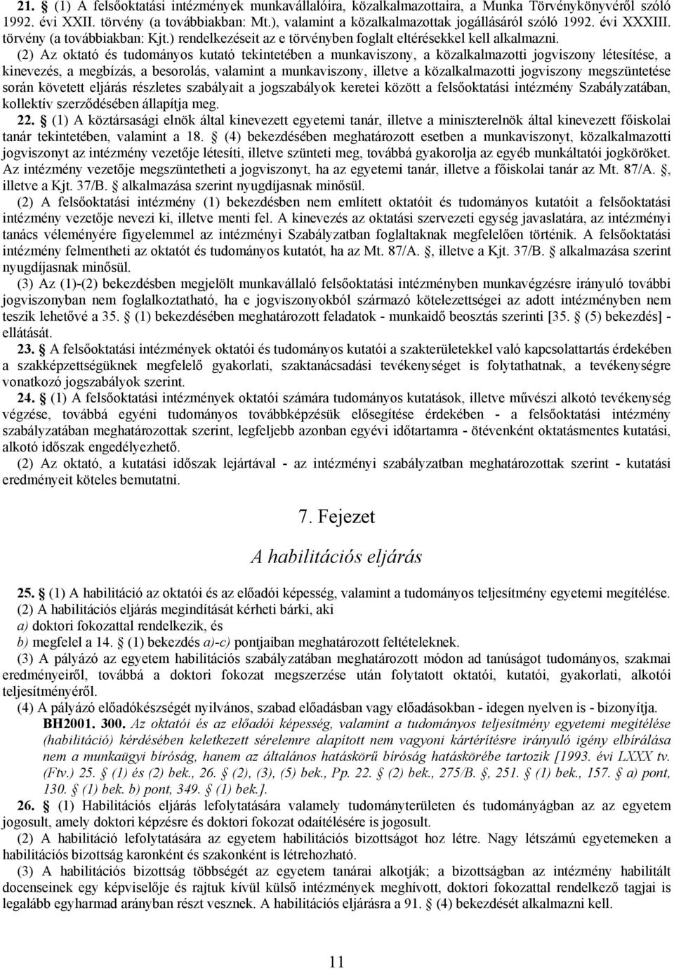 (2) Az oktató és tudományos kutató tekintetében a munkaviszony, a közalkalmazotti jogviszony létesítése, a kinevezés, a megbízás, a besorolás, valamint a munkaviszony, illetve a közalkalmazotti