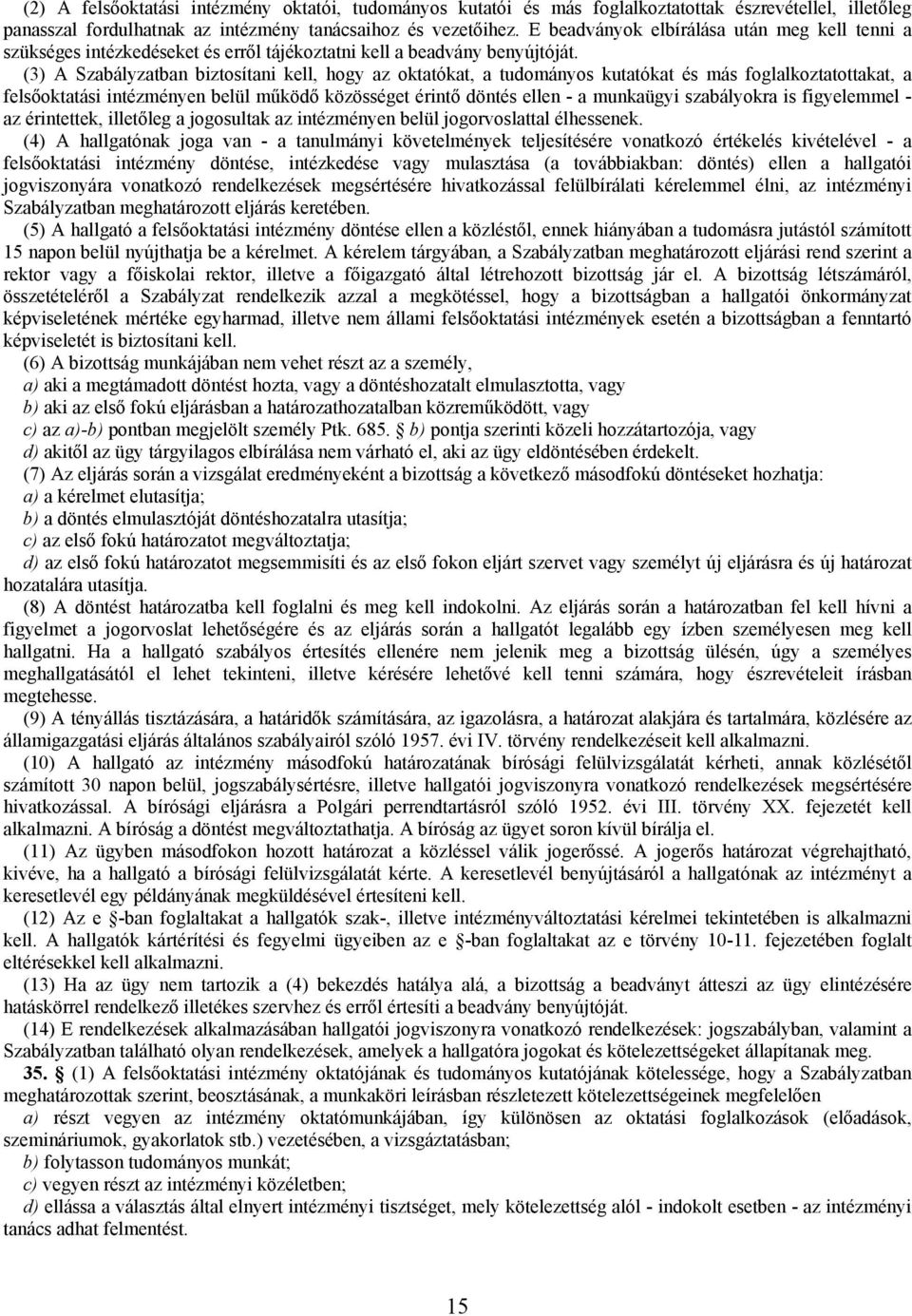 (3) A Szabályzatban biztosítani kell, hogy az oktatókat, a tudományos kutatókat és más foglalkoztatottakat, a felsőoktatási intézményen belül működő közösséget érintő döntés ellen - a munkaügyi