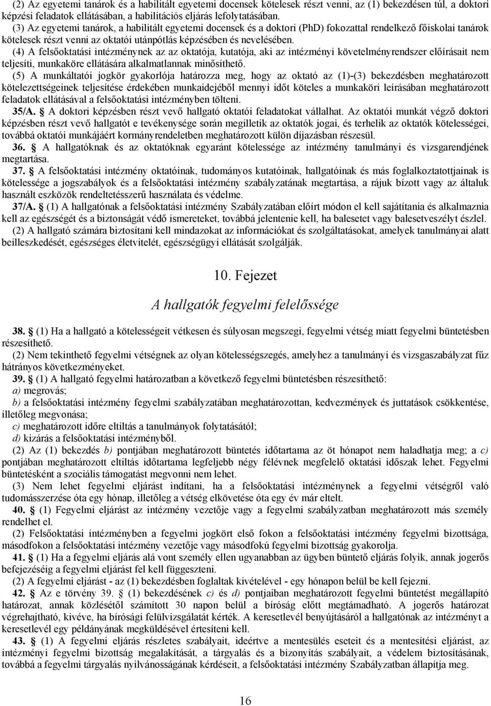 (4) A felsőoktatási intézménynek az az oktatója, kutatója, aki az intézményi követelményrendszer előírásait nem teljesíti, munkaköre ellátására alkalmatlannak minősíthető.