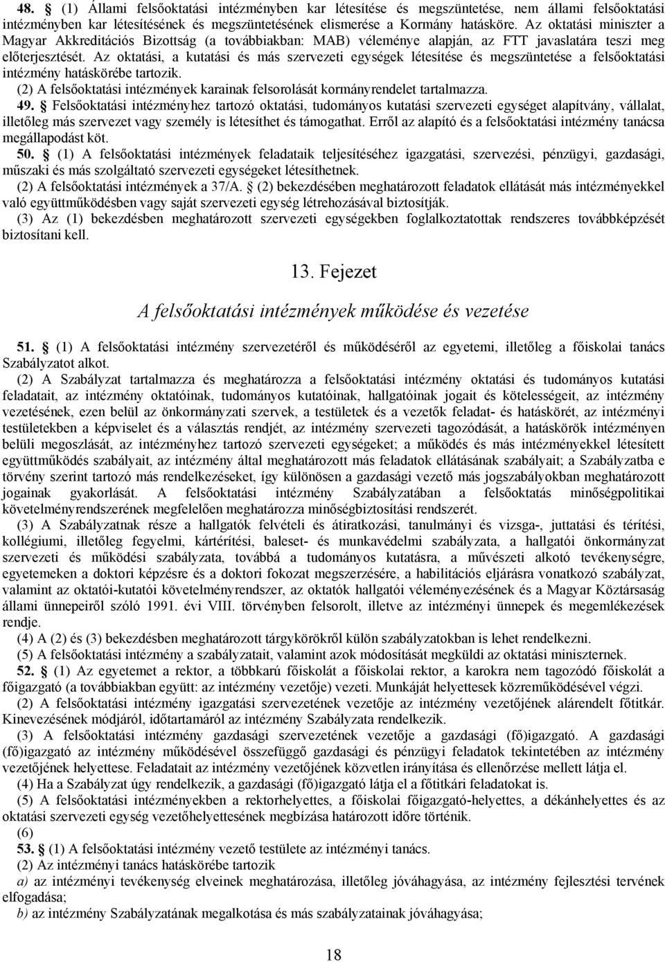 Az oktatási, a kutatási és más szervezeti egységek létesítése és megszüntetése a felsőoktatási intézmény hatáskörébe tartozik.