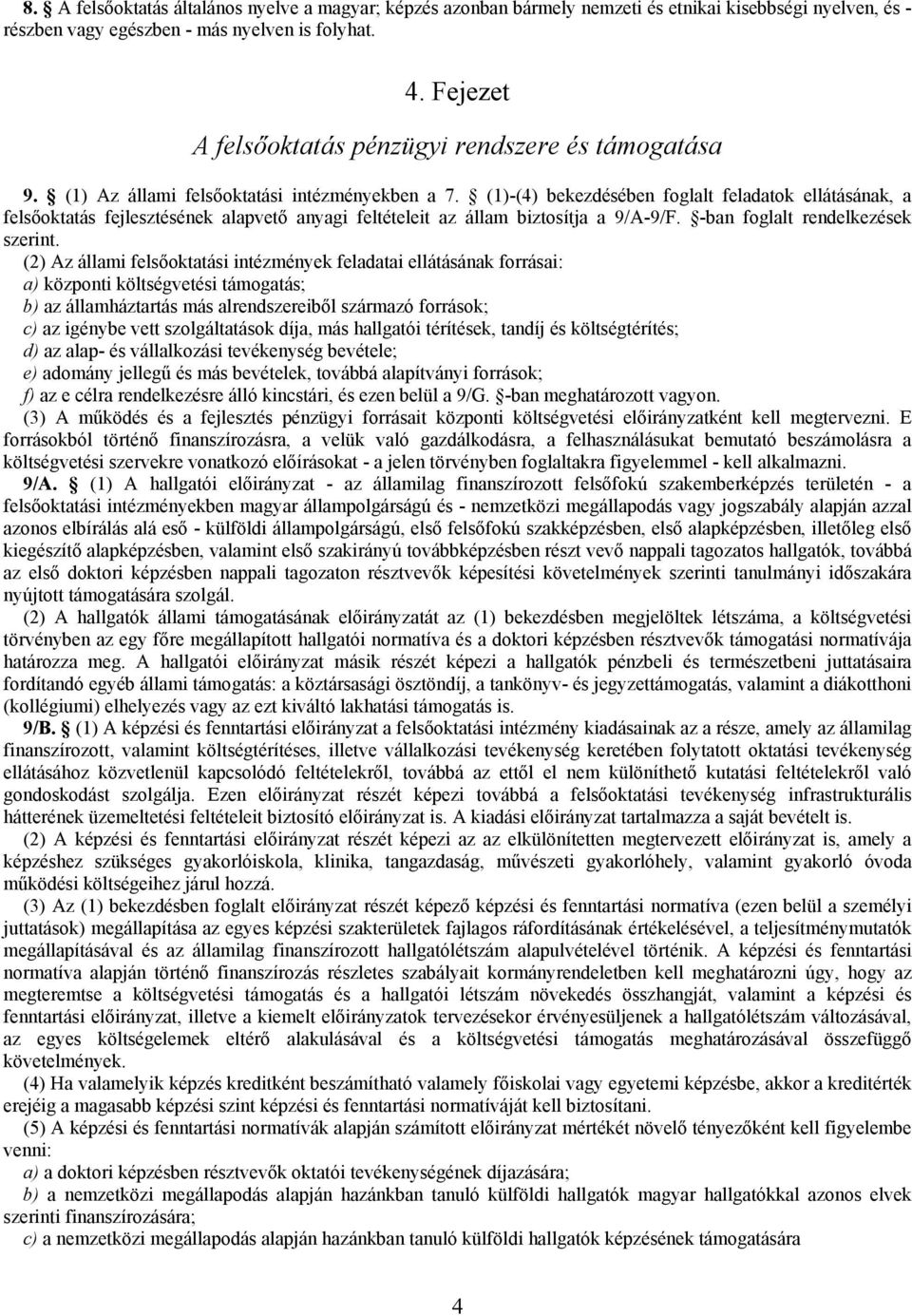 (1)-(4) bekezdésében foglalt feladatok ellátásának, a felsőoktatás fejlesztésének alapvető anyagi feltételeit az állam biztosítja a 9/A-9/F. -ban foglalt rendelkezések szerint.