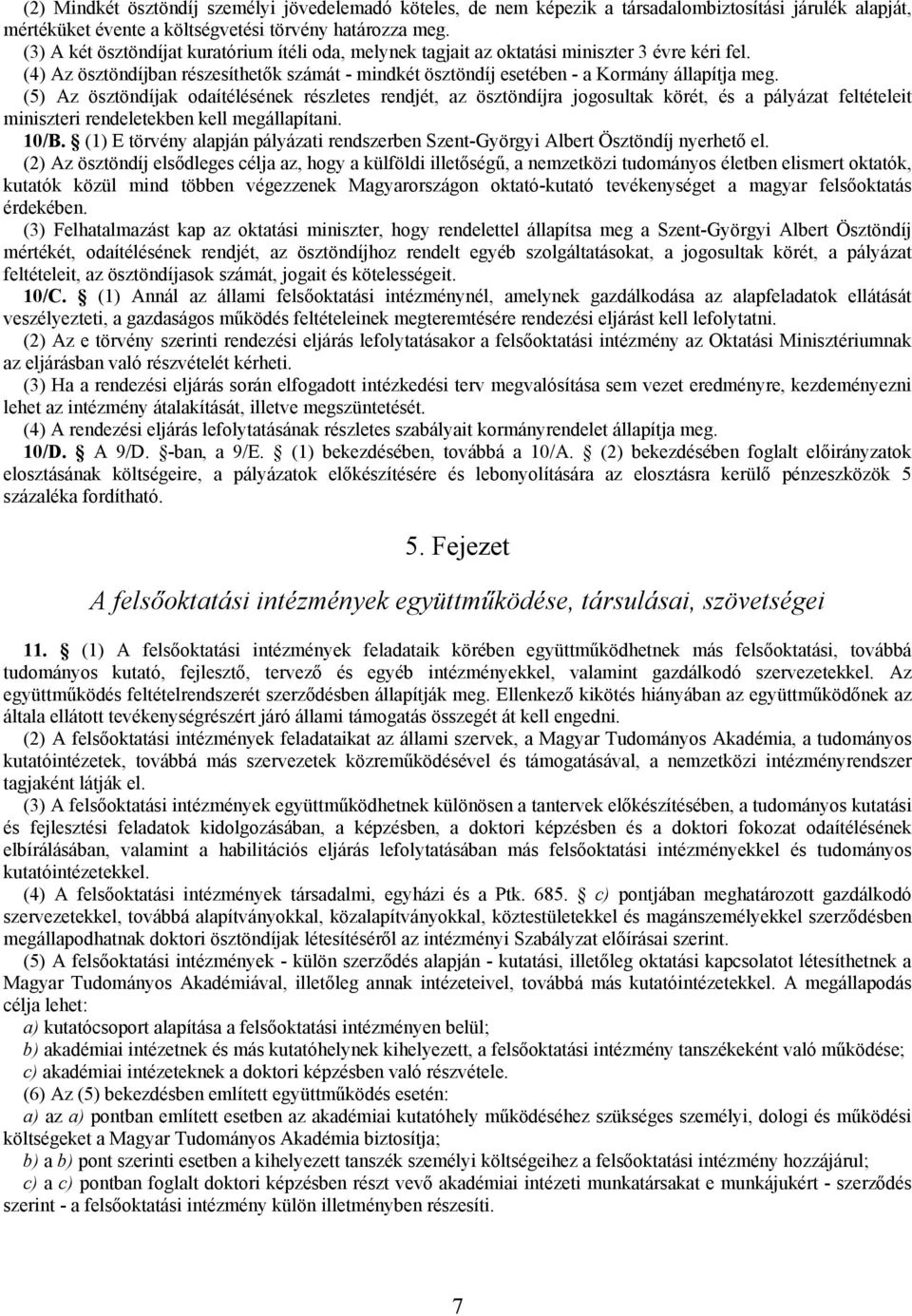 (5) Az ösztöndíjak odaítélésének részletes rendjét, az ösztöndíjra jogosultak körét, és a pályázat feltételeit miniszteri rendeletekben kell megállapítani. 10/B.