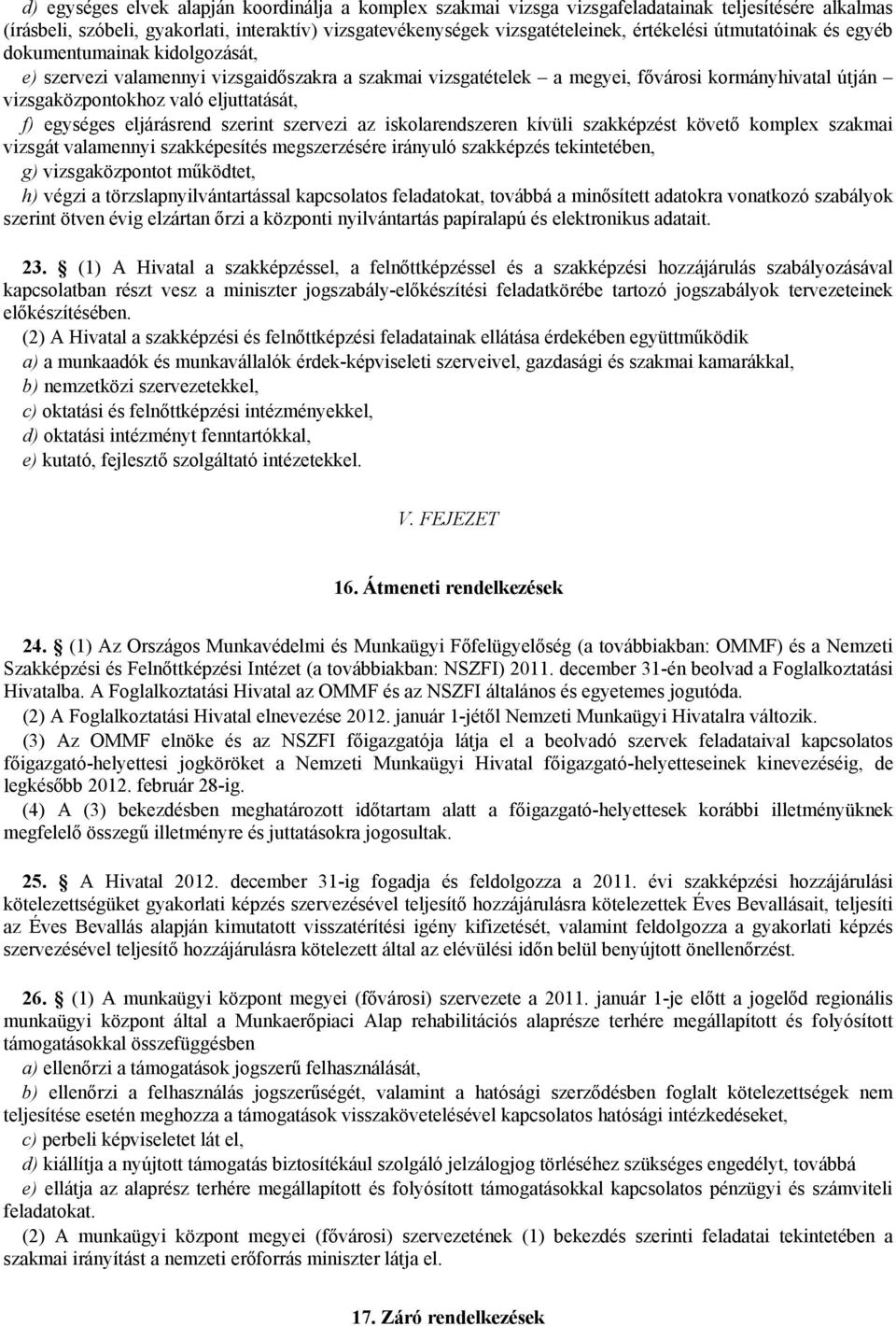 egységes eljárásrend szerint szervezi az iskolarendszeren kívüli szakképzést követő komplex szakmai vizsgát valamennyi szakképesítés megszerzésére irányuló szakképzés tekintetében, g) vizsgaközpontot