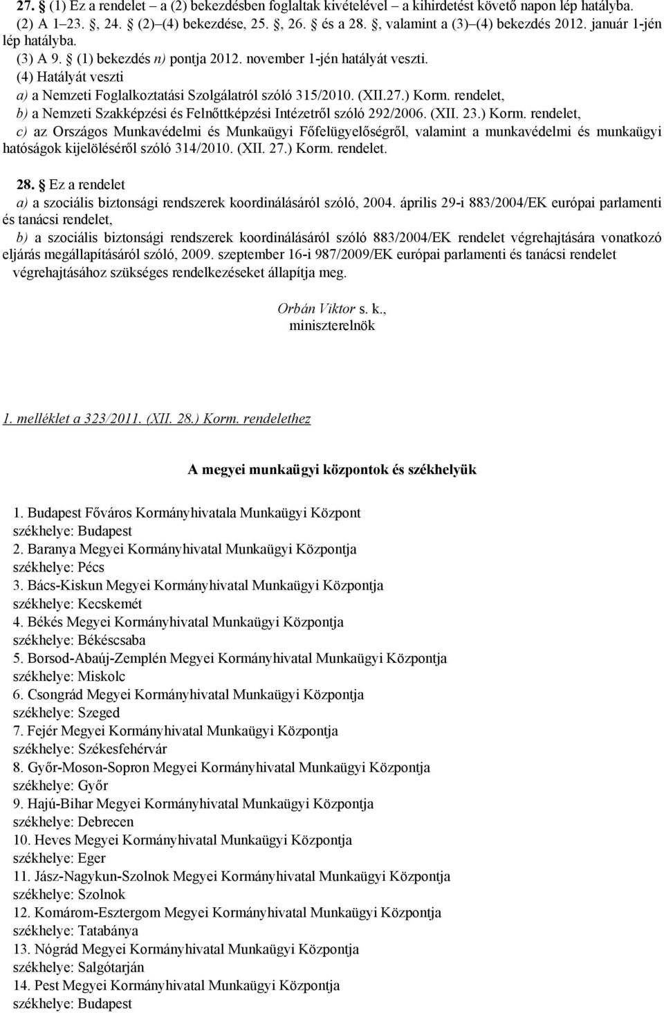 rendelet, b) a Nemzeti Szakképzési és Felnőttképzési Intézetről szóló 292/2006. (XII. 23.) Korm.