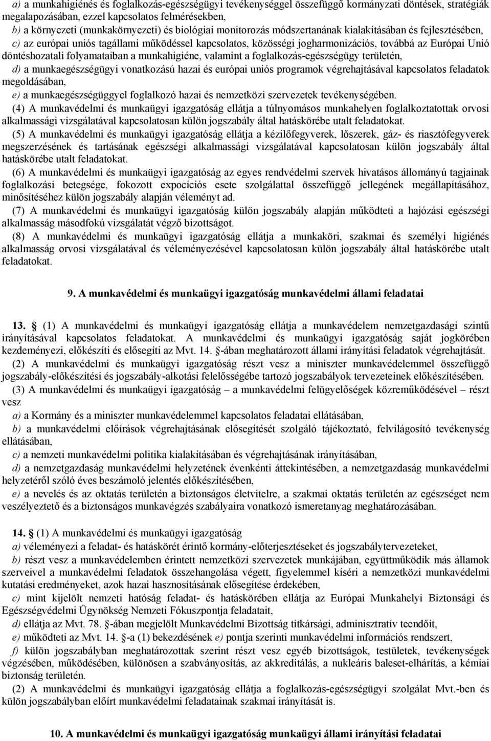 folyamataiban a munkahigiéne, valamint a foglalkozás-egészségügy területén, d) a munkaegészségügyi vonatkozású hazai és európai uniós programok végrehajtásával kapcsolatos feladatok megoldásában, e)