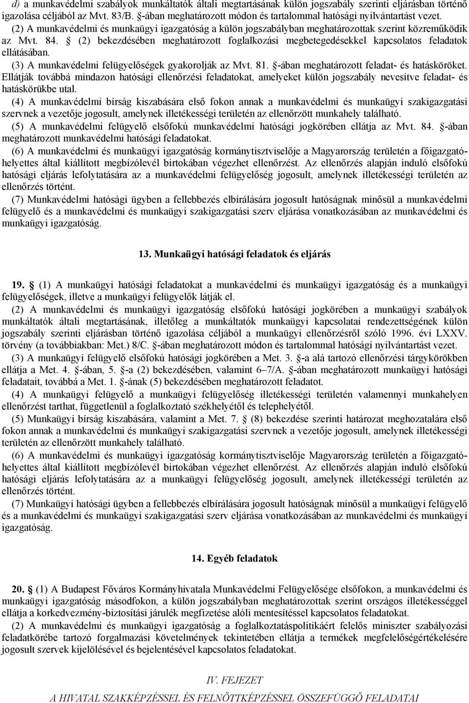 (2) bekezdésében meghatározott foglalkozási megbetegedésekkel kapcsolatos feladatok ellátásában. (3) A munkavédelmi felügyelőségek gyakorolják az Mvt. 81. -ában meghatározott feladat- és hatásköröket.