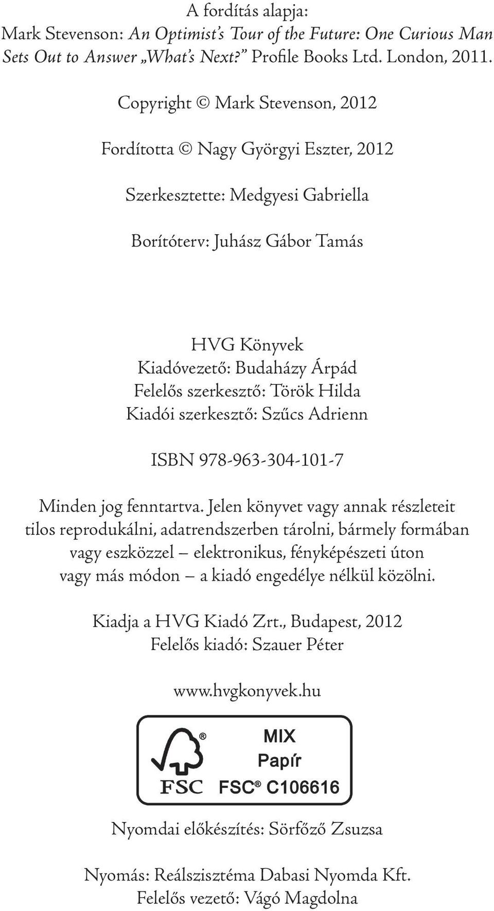 Hilda Kiadói szerkesztő: Szűcs Adrienn ISBN 978-963-304-101-7 Minden jog fenntartva.